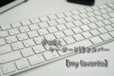iPadにキーボードをプラス！〜my favorite〜
